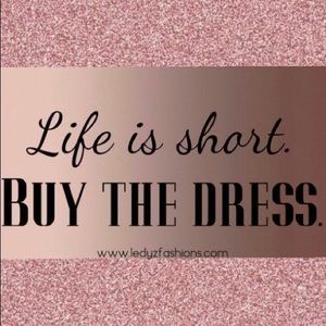 Life is short. Buy the dress! 👗
